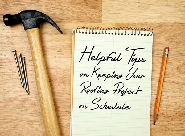 3 Helpful Tips on Keeping Your Roofing Project on Schedule