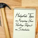 3 Helpful Tips on Keeping Your Roofing Project on Schedule