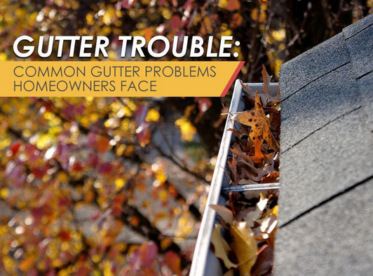 Gutter Trouble Common Gutter Problems Homeowners Face