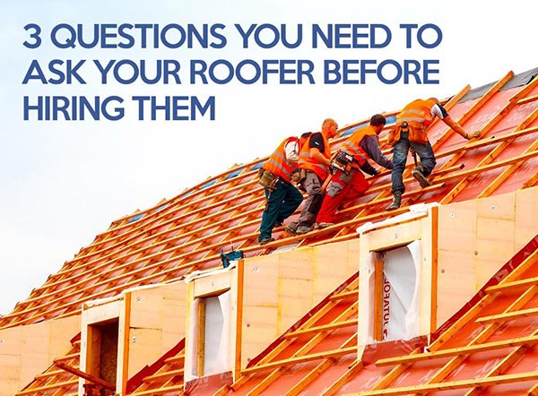 3 Questions You Need to Ask Your Roofer Before Hiring Them