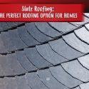 Slate Roofing: The Perfect Roofing Option For Homes