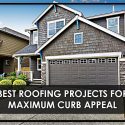 Best Roofing Projects For Maximum Curb Appeal