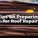 Tips on Preparing for Roof Repair